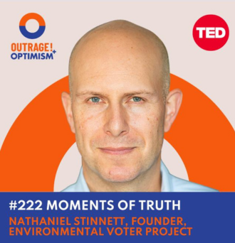 A photo of Nathaniel Stinnett with an orange and white background and the Outrage + Optimism logo and TED logo and text that reads #222 Moments of Truth, Nathaniel Stinnett, Founder of Environmental Voter Project